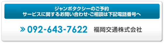 ジャンボタクシーのご予約サービスに関するお問い合わせ･ご相談は下記電話番号へ。092-643-7622：福岡交通株式会社